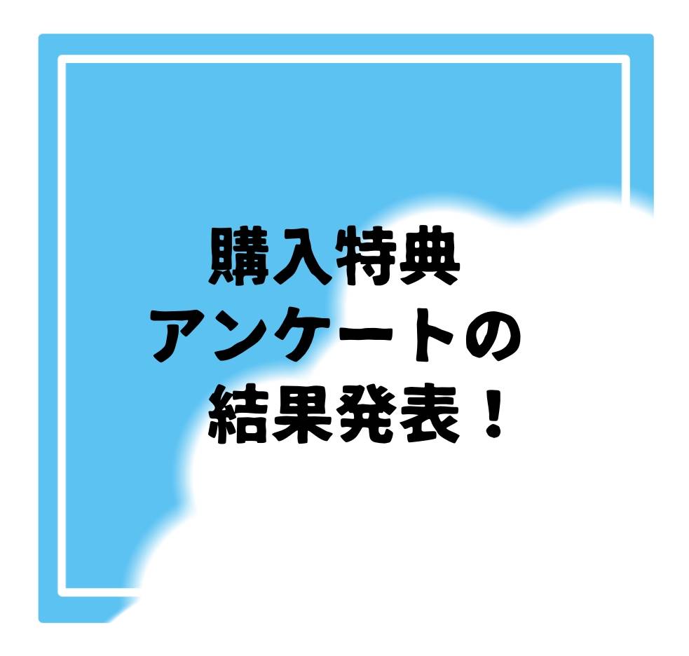 購入特典アンケートの結果発表！