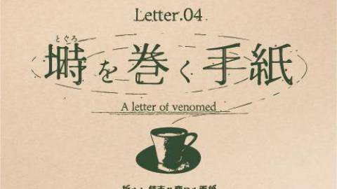 [ Letter.04 塒(とぐろ)を巻く手紙]